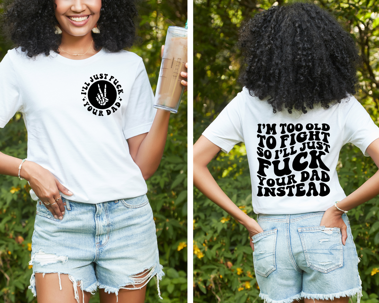 I’m Too Old To Fight So I’ll Just Fuck Your Dad Instead T-Shirt (Front & Back)