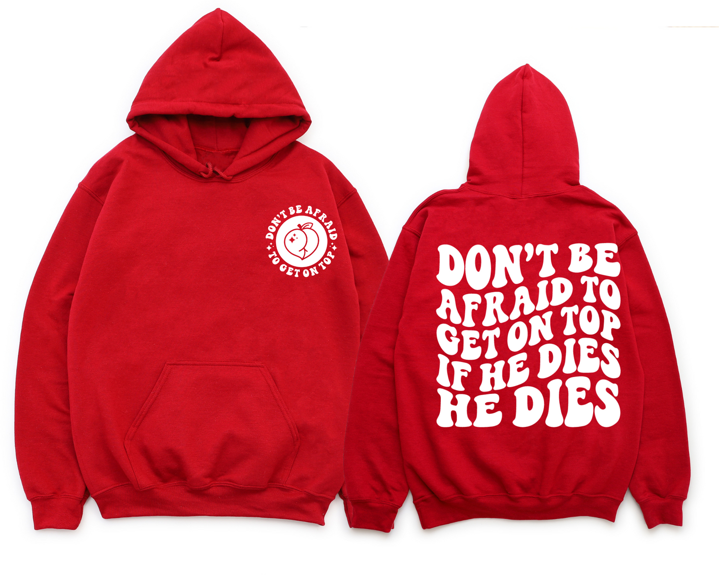 Don’t Be Afraid To Get On Top…If He Dies He Dies Hoodie (Front & Back)