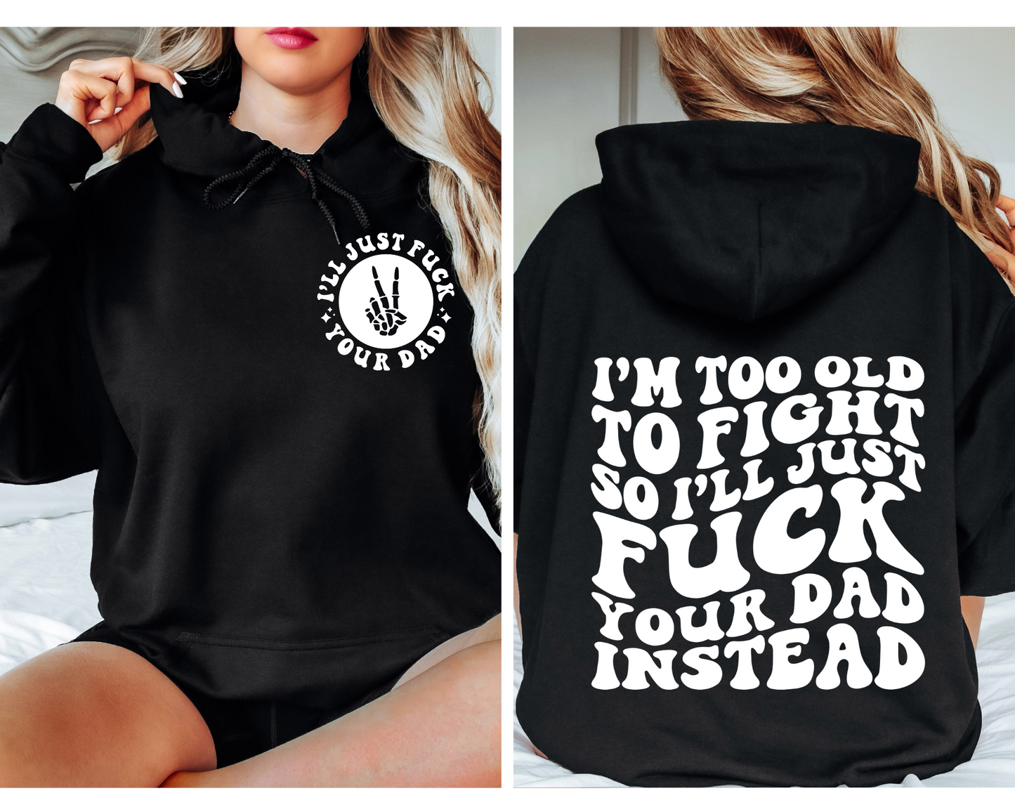 I’m Too Old To Fight So I’ll Just Fuck Your Dad Instead Hoodie (Front & Back)