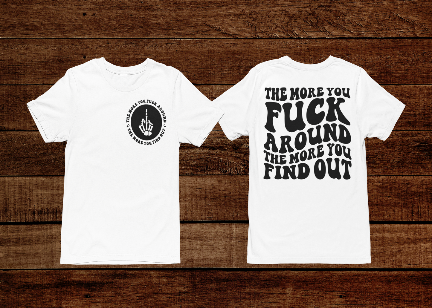 The More You Fuck Around The More You Find Out T-Shirt
