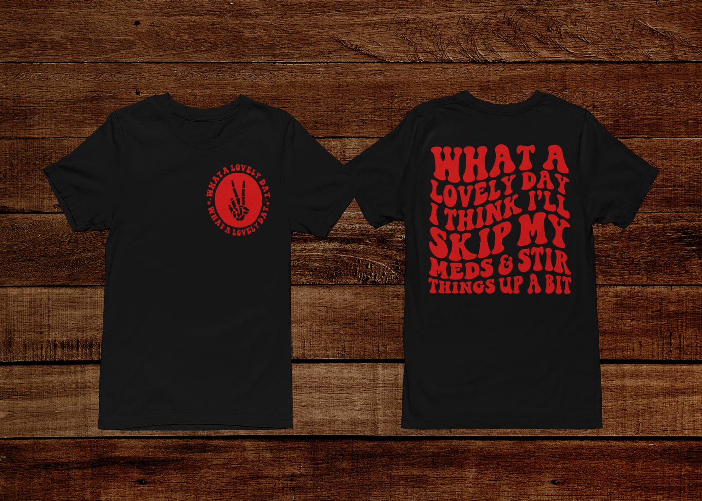 What A Lovely Day..I Think I’ll Skip My Meds And Stir Things Up A Bit T-Shirt (Front & Back)