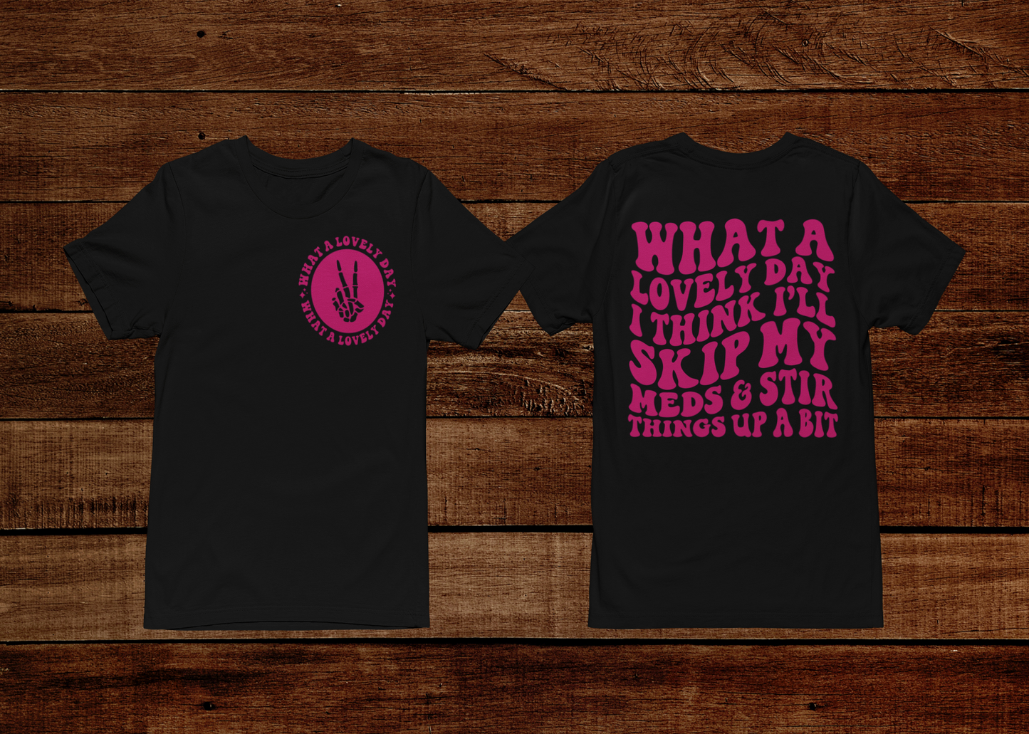What A Lovely Day..I Think I’ll Skip My Meds And Stir Things Up A Bit T-Shirt (Front & Back)