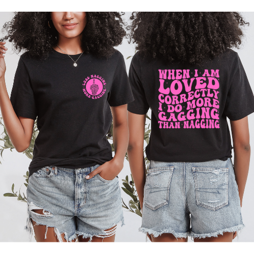 When I’m Loved Correctly I Do More Gagging Than Nagging T-shirt (Front & Back)