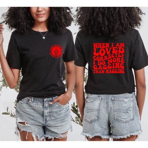 When I’m Loved Correctly I Do More Gagging Than Nagging T-shirt (Front & Back)