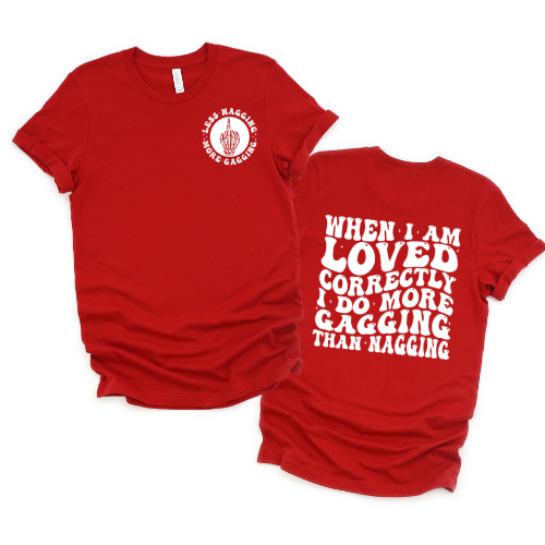 When I’m Loved Correctly I Do More Gagging Than Nagging T-shirt (Front & Back)
