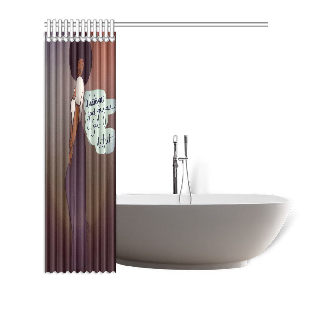 Whatever’s Good For Your Soul....Do That! Shower Curtain