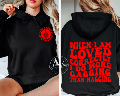 When I’m Loved Correctly I Do More Gagging Than Nagging Hoodie (Front & Back)