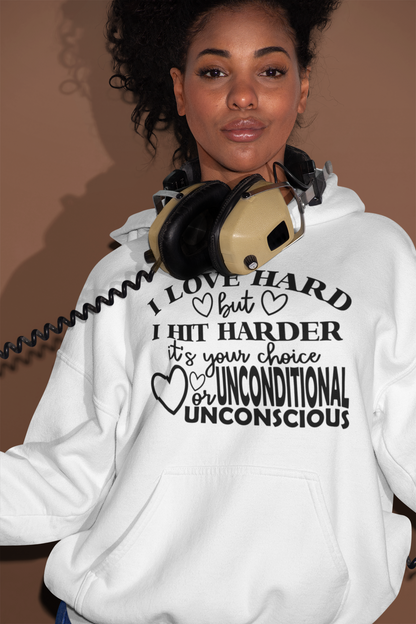 I Love Hard But I Hit Harder…It’s Your Choice UNCONDITIONAL Or UNCONSCIOUS Hoodie