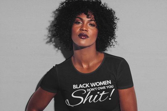 Black Women Don’t Owe You Shit T-shirt