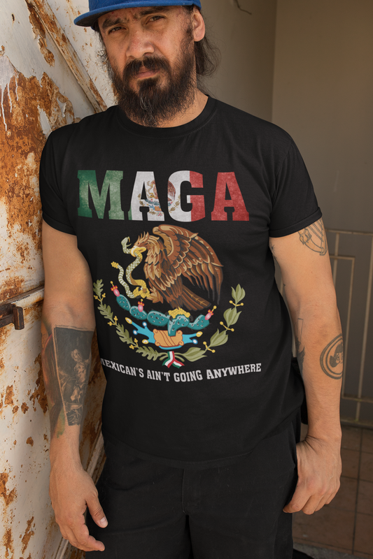 MAGA Mexicans Ain’t Going Anywhere T-shirt