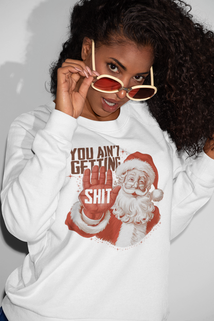 You Ain’t Getting Shit Christmas Sweatshirt/Hoodie