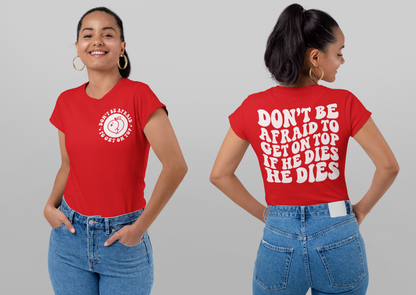 Don’t Be Afraid To Get On Top…If He Dies He Dies T-shirt (Front & Back)