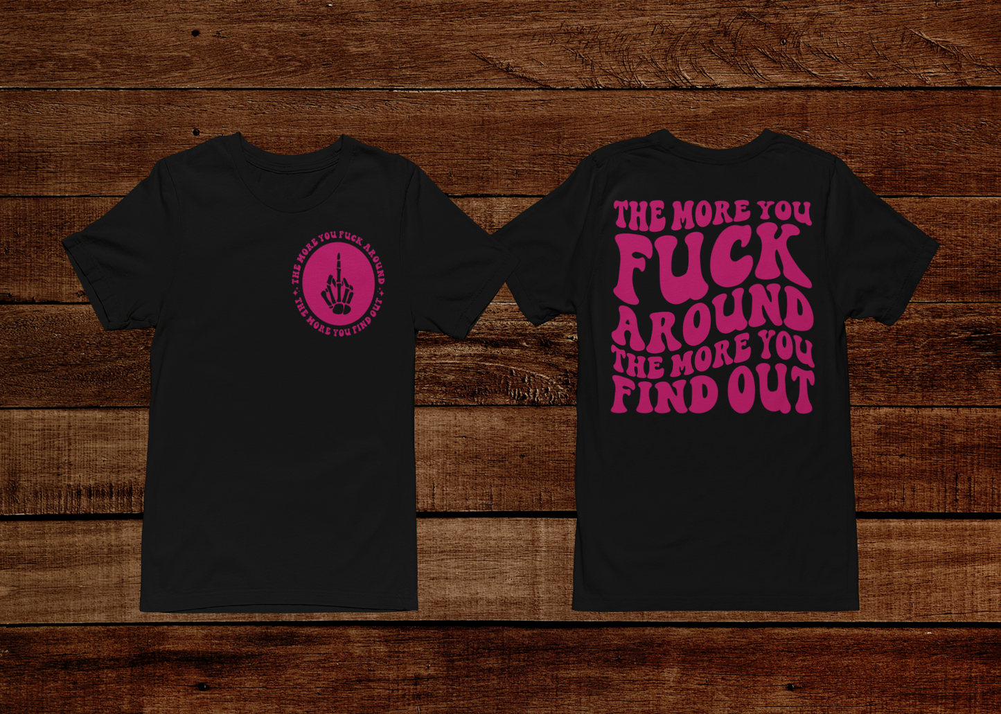 The More You Fuck Around The More You Find Out T-Shirt