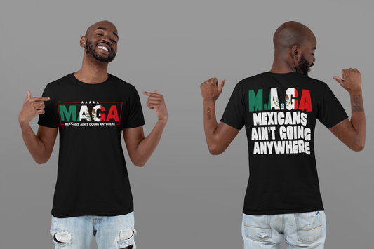 MAGA Mexicans Ain’t Going Nowhere T-shirt