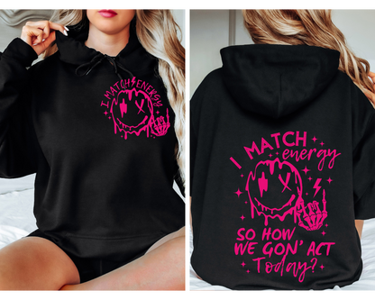 I Match Energy…So How We Gon’ Act Today Hoodie