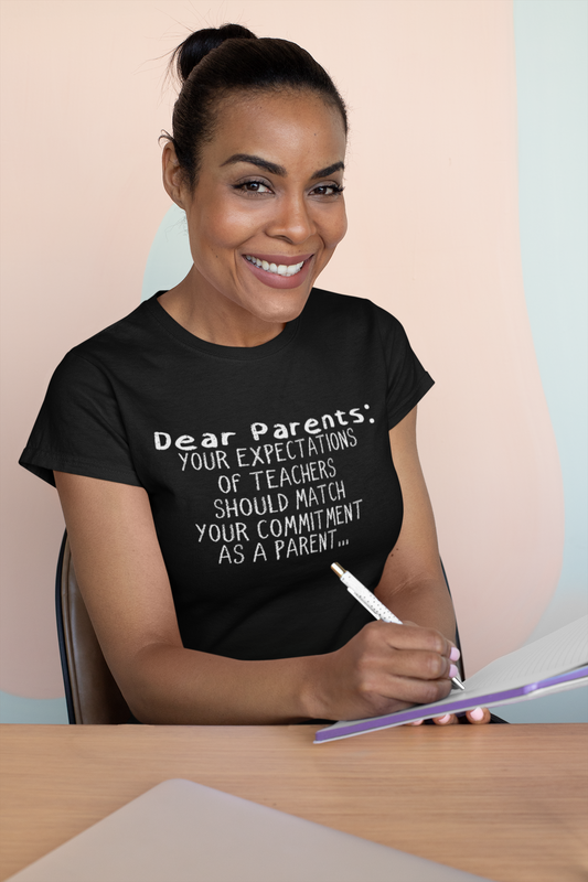 DEAR PARENTS: Your Expectations Of Teachers Should Match Your Commitment As A Parent T-shirt