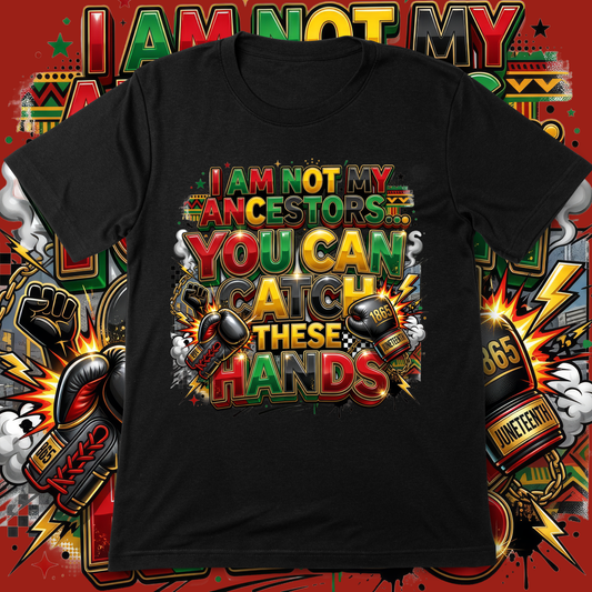 I Am Not My Ancestors…You Can Catch These Hands Juneteenth T-shirt