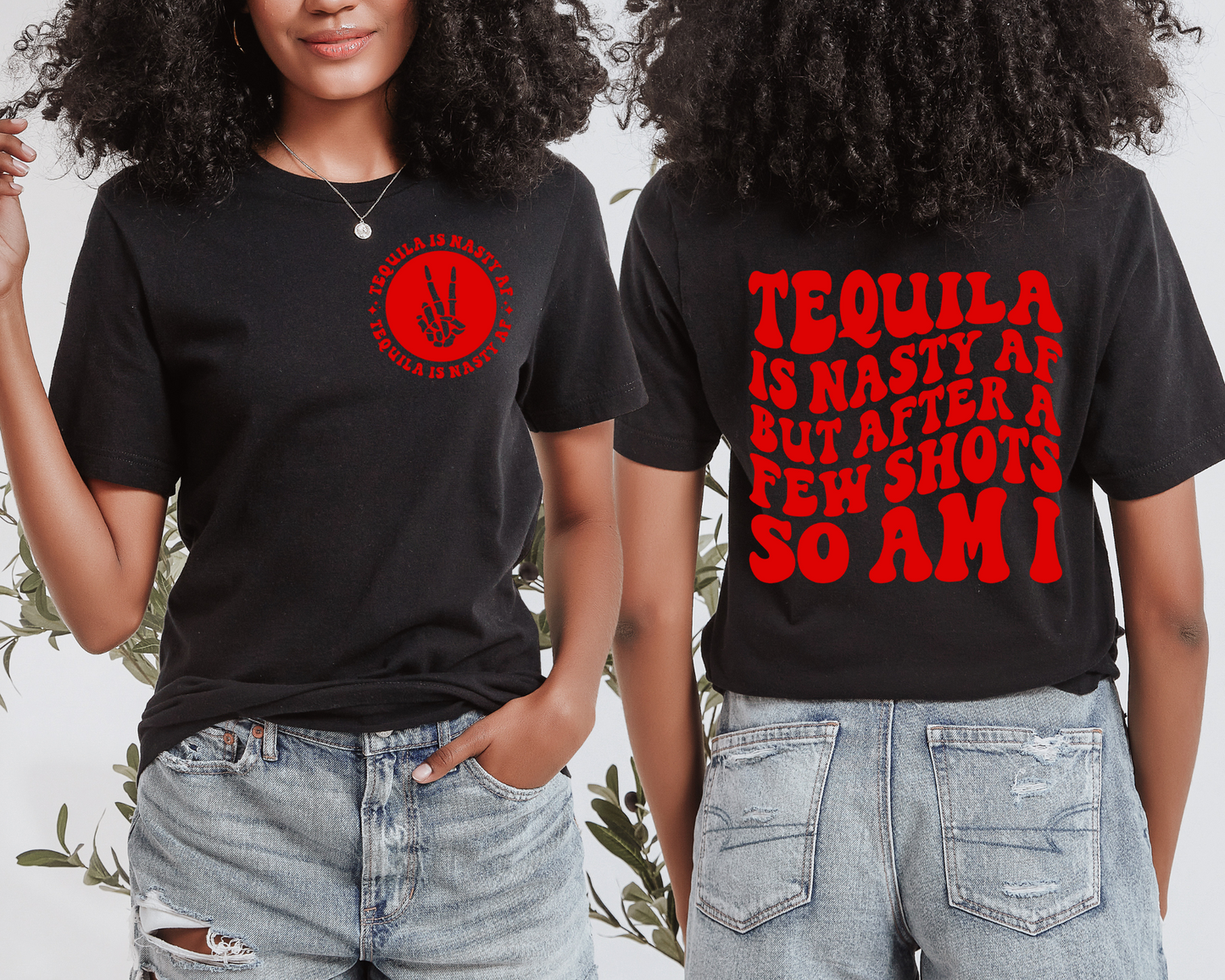 Tequila Is Nasty AF But After A Few Shots So Am I T-shirt (Front & Back)