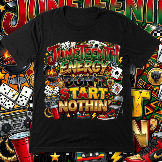 Juneteenth Energy…Don’t Start Nothing Juneteenth T-shirt