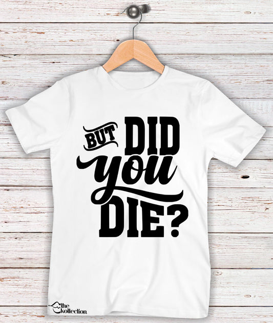 But Did You Die? T-shirt