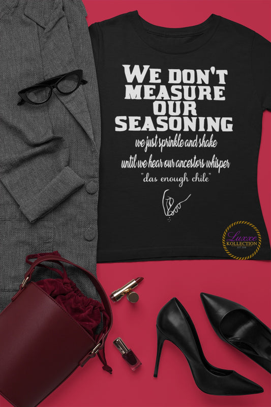 We Don’t Measure Our Seasoning T-shirt