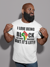Load image into Gallery viewer, I Love Being Black ... Shit Kinda Dangerous But It’s Lit!!