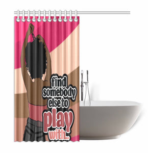 Find Somebody Else To Play With Shower Curtain