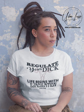 Load image into Gallery viewer, Regulate Your Dick…Life Begins With EJACULATION T-shirt