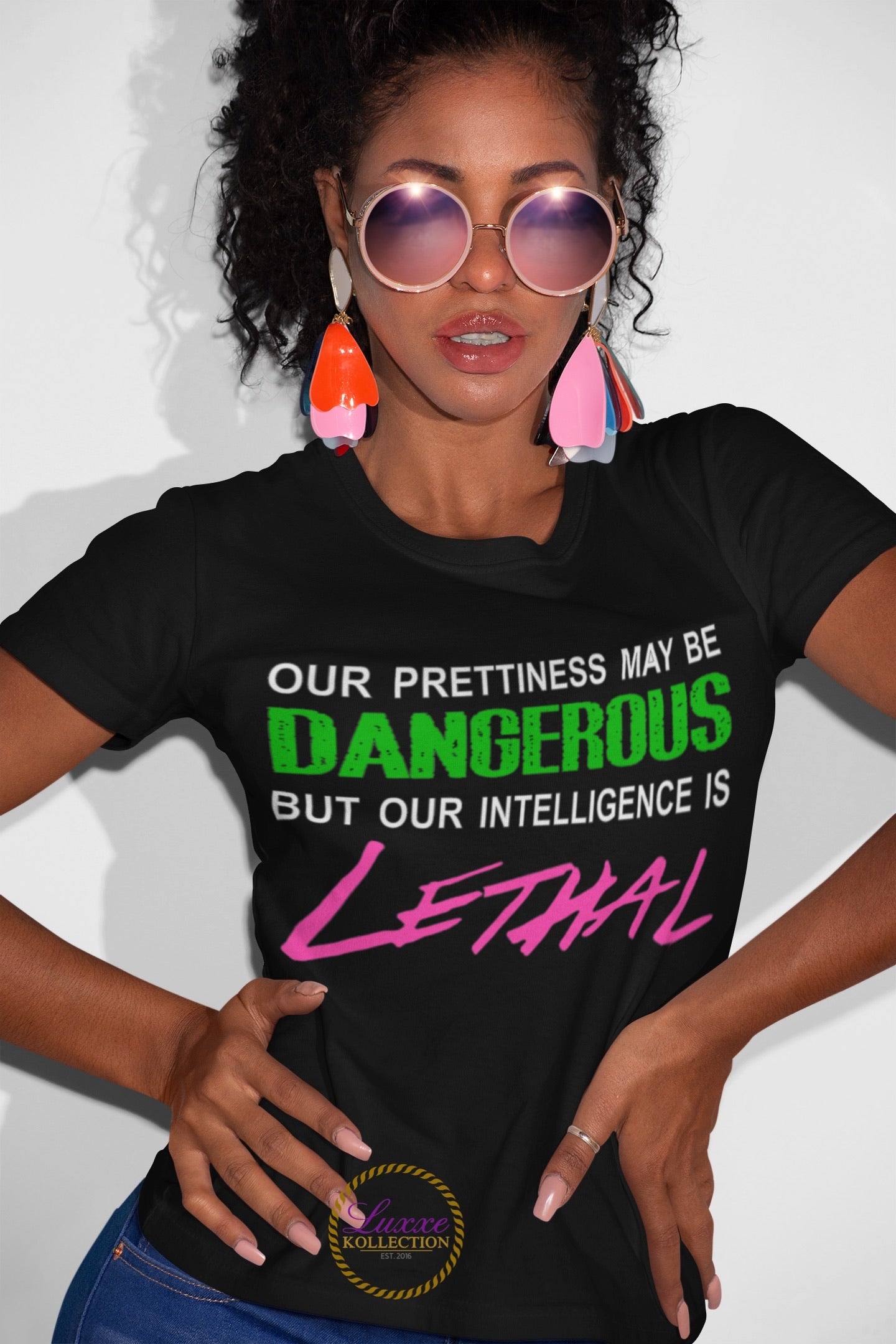 Our Prettiness May Be Dangerous But Our Intelligence Is Lethal AKA T-shirt