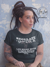 Load image into Gallery viewer, Regulate Your Dick…Life Begins With EJACULATION T-shirt