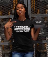 Load image into Gallery viewer, “I’M SO BLACK...” IF I TOLD YOU EVERYBODY CAME FROM AFRICA WOULD YOU BELIEVE ME?