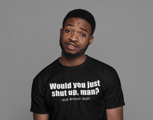 Would You Just Shut Up, Man... Joe Biden 2020 T-shirt