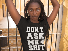 Load image into Gallery viewer, Don’t Ask Me 4 Shit T-shirt