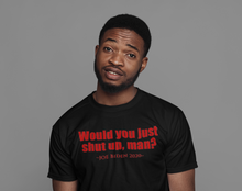 Load image into Gallery viewer, Would You Just Shut Up, Man... Joe Biden 2020 T-shirt