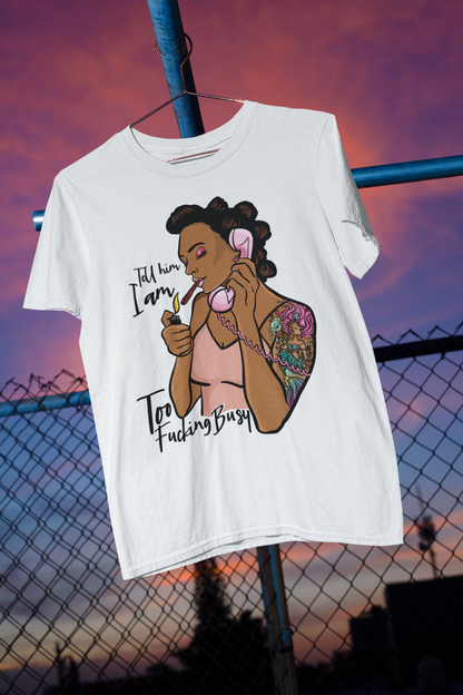 Tell Him I’m Too Fucking Busy T-shirt