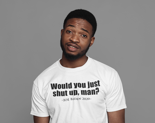 Would You Just Shut Up, Man... Joe Biden 2020 T-shirt