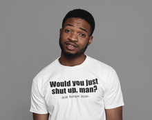 Load image into Gallery viewer, Would You Just Shut Up, Man... Joe Biden 2020 T-shirt